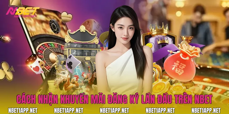 Cách nhận khuyến mãi đăng ký lần đầu trên Nbet
