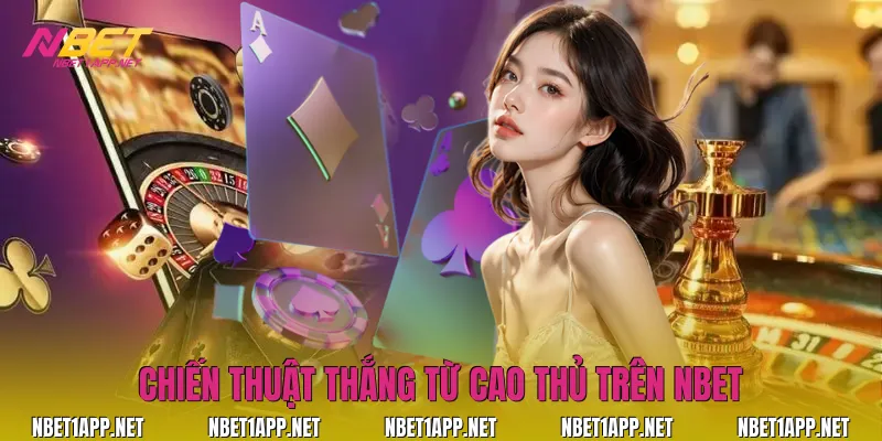 Chiến thuật thắng từ cao thủ trên Nbet