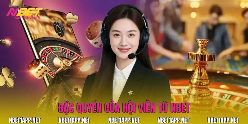 Đặc quyền của hội viên từ Nbet