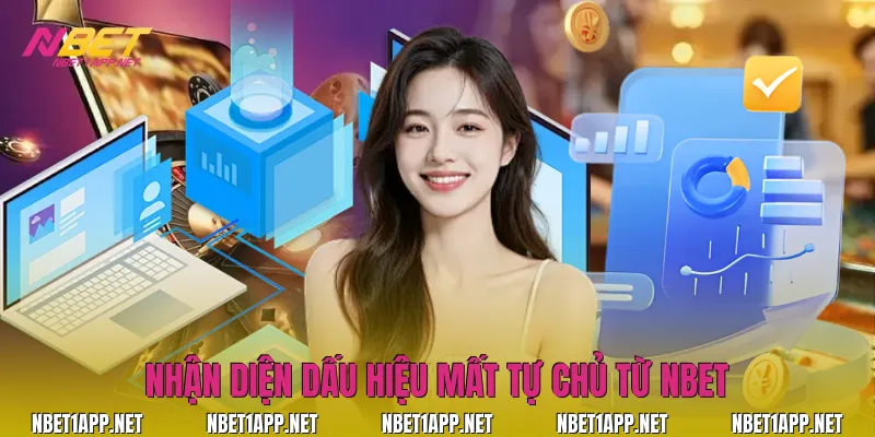 Nhận diện dấu hiệu mất tự chủ từ Nbet