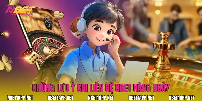 Những lưu ý khi liên hệ Nbet hàng ngày