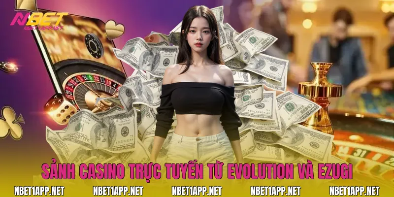 Sảnh Casino trực tuyến từ Evolution và Ezugi