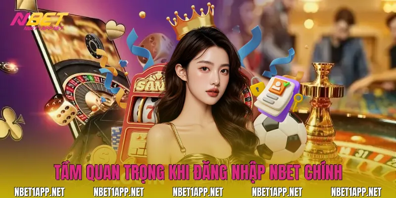 Tầm quan trọng khi đăng nhập Nbet chính